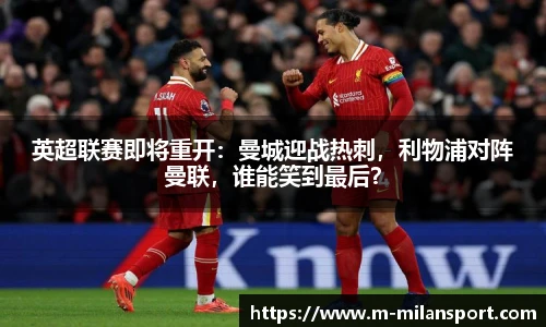英超联赛即将重开：曼城迎战热刺，利物浦对阵曼联，谁能笑到最后？