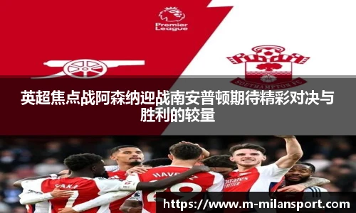英超焦点战阿森纳迎战南安普顿期待精彩对决与胜利的较量