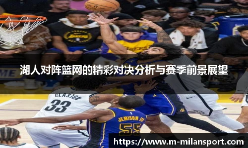湖人对阵篮网的精彩对决分析与赛季前景展望