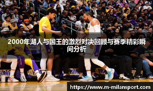 2000年湖人与国王的激烈对决回顾与赛季精彩瞬间分析