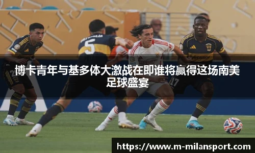 博卡青年与基多体大激战在即谁将赢得这场南美足球盛宴
